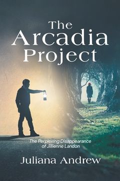 portada The Arcadia Project: The Perplexing Disappearance of Jillienne Landon (en Inglés)