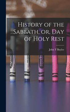portada History of the Sabbath, or, Day of Holy Rest (en Inglés)
