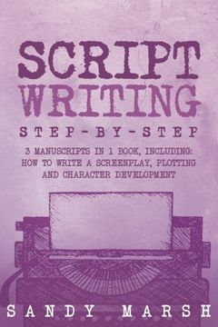 portada Script Writing: Step-By-Step | 3 Manuscripts in 1 Book | Essential Movie Script Writing, tv Script Writing and Screenwriting Tricks any Writer can Learn: Volume 16 (en Inglés)