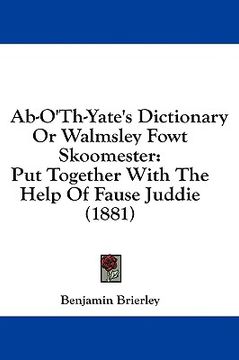 portada ab-o'th-yate's dictionary or walmsley fowt skoomester: put together with the help of fause juddie (1881)