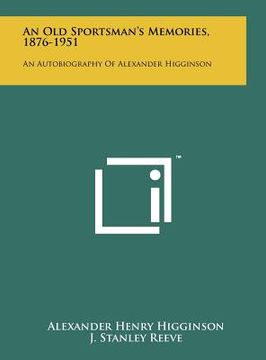 portada an old sportsman's memories, 1876-1951: an autobiography of alexander higginson (in English)