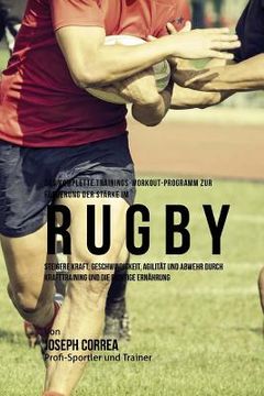 portada Das komplette Trainings-Workout-Programm zur Forderung der Starke im Rugby: Steigere Kraft, Geschwindigkeit, Agilitat und Abwehr durch Krafttraining u (en Alemán)