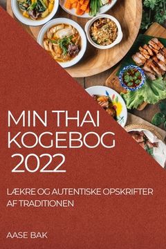 portada Min Thai Kogebog 2022: LÆkre Og Autentiske Opskrifter AF Traditionen (en Danés)