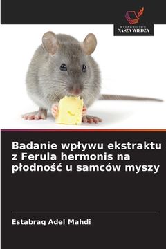 portada Badanie wplywu ekstraktu z Ferula hermonis na plodnośc u samców myszy (in Polaco)