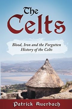 portada The Celts: Blood, Iron and the Forgotten History of the Celts (Volume 1) (en Inglés)