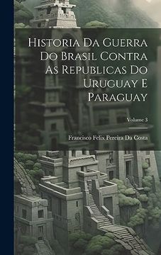portada Historia da Guerra do Brasil Contra as Republicas do Uruguay e Paraguay; Volume 3 (en Portugués)