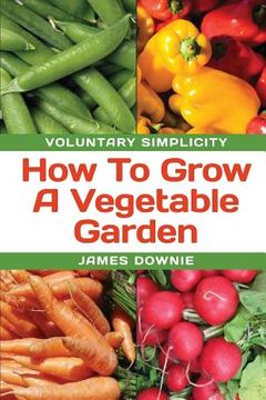 portada Voluntary Simplicity: How To Grow A Vegetable Garden (en Inglés)