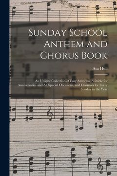 portada Sunday School Anthem and Chorus Book: an Unique Collection of Easy Anthems, Suitable for Anniversaries and All Special Occasions, and Choruses for Eve (in English)