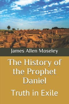portada The History of the Prophet Daniel: Truth in Exile (en Inglés)