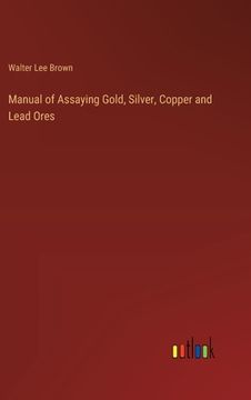 portada Manual of Assaying Gold, Silver, Copper and Lead Ores