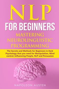 portada Nlp for Beginners Mastering Neuro-Linguistic Programming: The Secrets and Methods for Beginners in Dark Psychology that you need for Manipulation, Min (en Inglés)