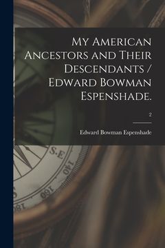 portada My American Ancestors and Their Descendants / Edward Bowman Espenshade.; 2 (en Inglés)
