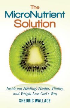 portada The MicroNutrient Solution: Inside-out Healing, Health, Vitality, and Weight Loss God's Way (en Inglés)