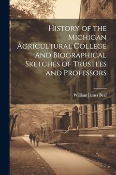 portada History of the Michigan Agricultural College and Biographical Sketches of Trustees and Professors