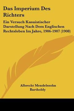 portada Das Imperium Des Richters: Ein Versuch Kasuistischer Darstellung Nach Dem Englischen Rechtsleben Im Jahre, 1906-1907 (1908) (en Alemán)
