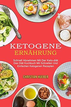 portada Ketogene Ernährung: Das Diät Kochbuch mit Schnellen und Einfachen Ketogenen Rezepten (Schnell Abnehmen mit der Keto-Diät) (in English)