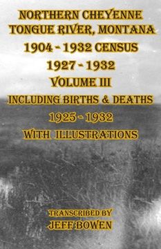 portada Northern Cheyenne Tongue River, Montana 1904 - 1932 Census 1927-1932 Volume III: Including Births & Deaths 1925-1932 With Illustrations (en Inglés)