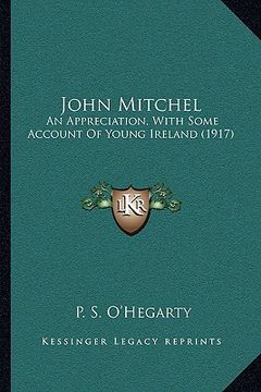 portada john mitchel: an appreciation, with some account of young ireland (1917) (en Inglés)