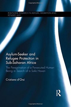 portada Asylum-Seeker and Refugee Protection in Sub-Saharan Africa: The Peregrination of a Persecuted Human Being in Search of a Safe Haven (Routledge Research in Asylum, Migration and Refugee Law)