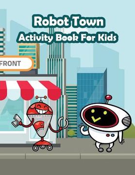 portada Robot Town Activity Book for kids: : Fun Activity for Kids in Robot theme Coloring, Color by number, Mazes, Count the number and More. (Activity book (en Inglés)