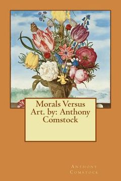 portada Morals Versus Art. by: Anthony Comstock (in English)