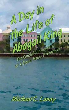 portada A Day in the Life of Abagail King: The Candid Confessions of a Down Home Prostitute (en Inglés)