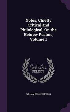 portada Notes, Chiefly Critical and Philological, On the Hebrew Psalms, Volume 1 (en Inglés)