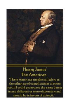 portada Henry James' The American: "I hate American simplicity. I glory in the piling up of complications of every sort. If I could pronounce the name Ja (in English)