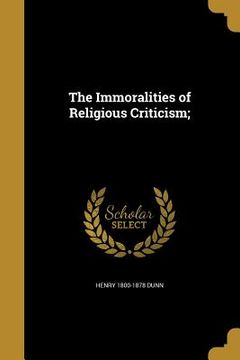 portada The Immoralities of Religious Criticism; (en Inglés)