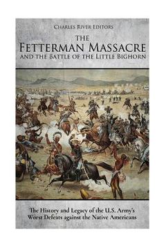 portada The Fetterman Massacre and the Battle of the Little Bighorn: The History and Legacy of the U.S. Army's Worst Defeats against the Native Americans (en Inglés)
