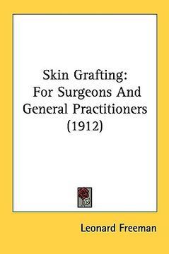 portada skin grafting: for surgeons and general practitioners (1912) (en Inglés)