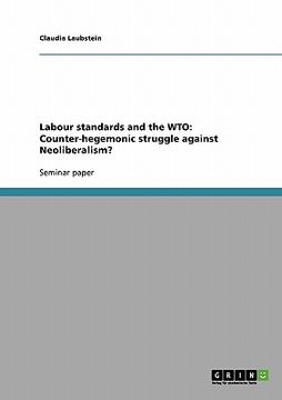 portada labour standards and the wto: counter-hegemonic struggle against neoliberalism? (en Inglés)