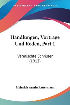 portada Handlungen, Vortrage Und Reden, Part 1: Vermischte Schristen (1912) (in German)