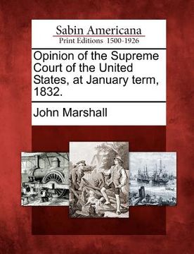 portada opinion of the supreme court of the united states, at january term, 1832. (en Inglés)