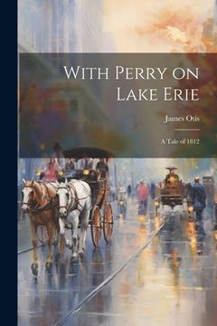 portada With Perry on Lake Erie: A Tale of 1812 (en Inglés)