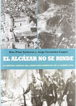 portada El Alcazar no se Rinde: La Historia Grafica del Asedio mas Simbol ico de la Guerra Civil (in Spanish)