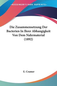 portada Die Zusammensetzung Der Bacterien In Ihrer Abhangigkeit Von Dem Nahrmaterial (1892) (in German)