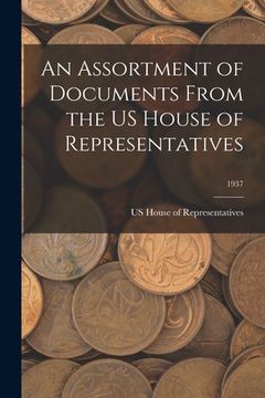 portada An Assortment of Documents From the US House of Representatives; 1937 (en Inglés)