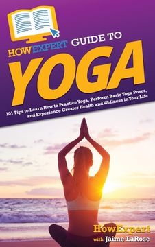portada HowExpert Guide to Yoga: 101 Tips to Learn How to Practice Yoga, Perform Basic Yoga Poses, and Experience Greater Health and Wellness in Your L (in English)