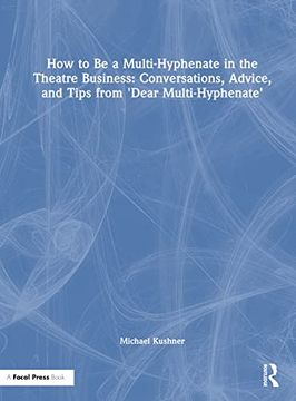 portada How to be a Multi-Hyphenate in the Theatre Business: Conversations, Advice, and Tips From “Dear Multi-Hyphenate” (en Inglés)