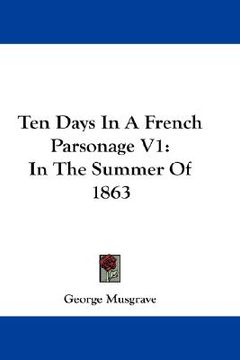 portada ten days in a french parsonage v1: in the summer of 1863 (en Inglés)