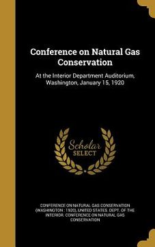portada Conference on Natural Gas Conservation: At the Interior Department Auditorium, Washington, January 15, 1920