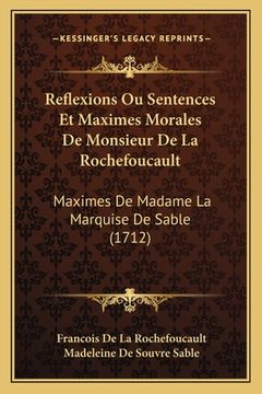 portada Reflexions Ou Sentences Et Maximes Morales De Monsieur De La Rochefoucault: Maximes De Madame La Marquise De Sable (1712) (en Francés)