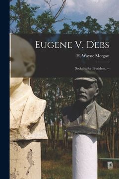 portada Eugene V. Debs: Socialist for President. -- (en Inglés)