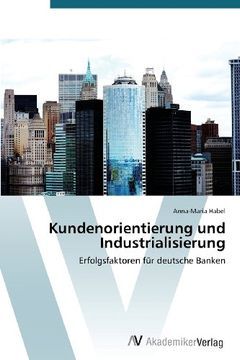 portada Kundenorientierung und Industrialisierung: Erfolgsfaktoren für deutsche Banken