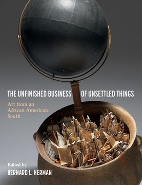 portada The Unfinished Business of Unsettled Things: Art From an African American South (en Inglés)