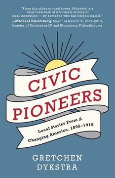 portada Civic Pioneers: Local Stories from a Changing America, 1895-1915 (en Inglés)