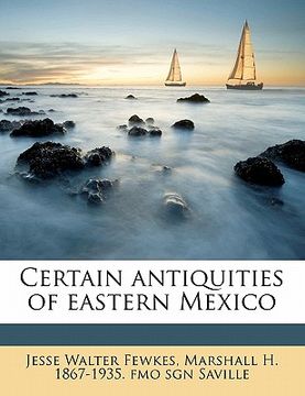 portada certain antiquities of eastern mexico (en Inglés)