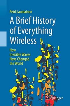 portada A Brief History of Everything Wireless: How Invisible Waves Have Changed the World (en Inglés)