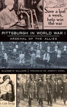 portada Pittsburgh in World War I: Arsenal of the Allies (in English)
